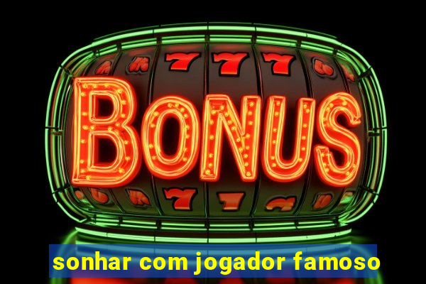 sonhar com jogador famoso